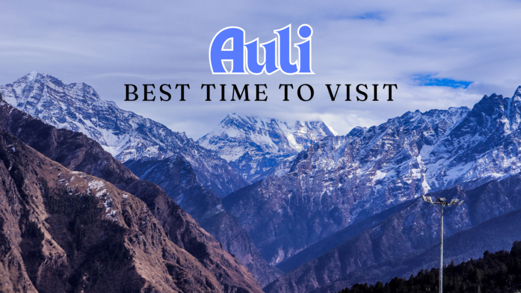 The Best Time to Visit Auli Uttarakhand: A Seasonal Guide - Travel Yojana